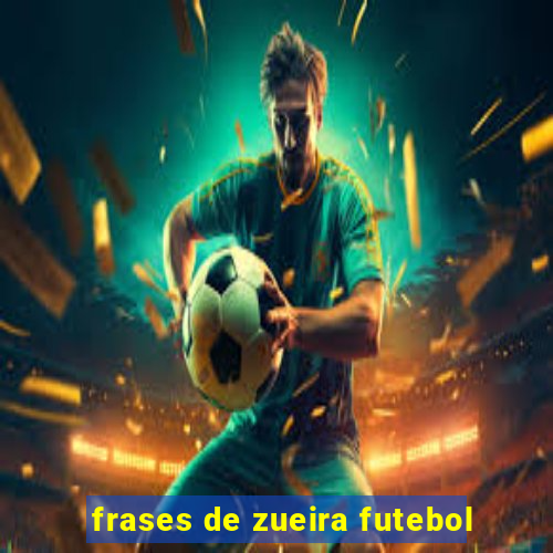 frases de zueira futebol